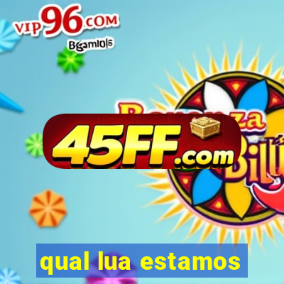 qual lua estamos